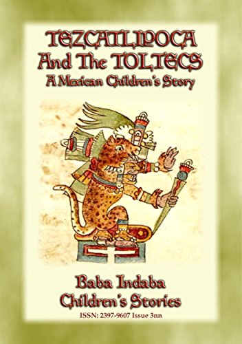 TEZCATLIPOCA AND THE TOLTECS - A Toltec Legend from Ancient Anahuac: Baba Indabaâ€™s Children's Stories - Issue 392 (Baba Indaba Children's Stories)