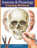 Anatomy and Physiology Coloring Workbook: The Essential College Level Study Guide | Perfect Gift for Medical School Students, Nurses and Anyone Interested in our Human Body 1914207882 Book Cover