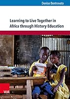 Learning to Live Together in Africa Through History Education: An Analysis of School Curricula and Stakeholders' Perspectives 3847108042 Book Cover