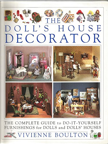The Dollhouse Decorator/the Complete Guide to Do-It-Yourself Furnishings for Dolls and Dollhouses
