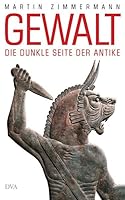 Gewalt: Die dunkle Seite der Antike 3421044716 Book Cover