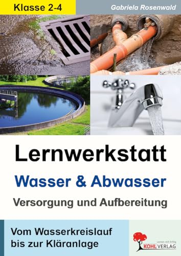 Lernwerkstatt Wasser und Abwasser Klasse 2-4 | Wasserkreislauf, Trinkwasser, Wasserwerk, Kläranlage | Wasserverbrauch, Wassersparen | Versuche | 48 ... Kopiervorlagen zum Einsatz im 2.-4. Schuljahr
