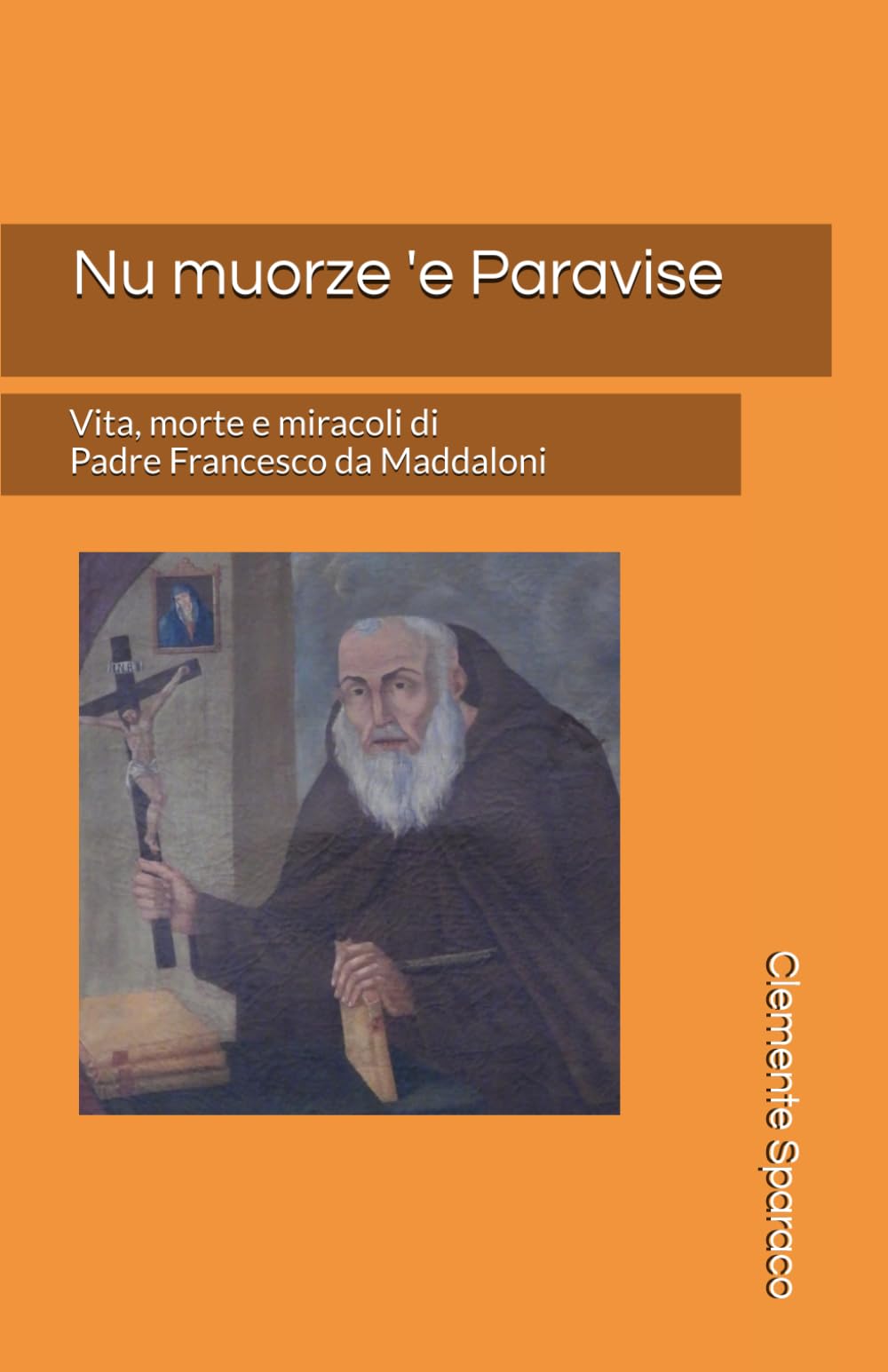 Nu muorze 'e Paravise: Vita, morte e miracoli di Padre Francesco da Maddaloni