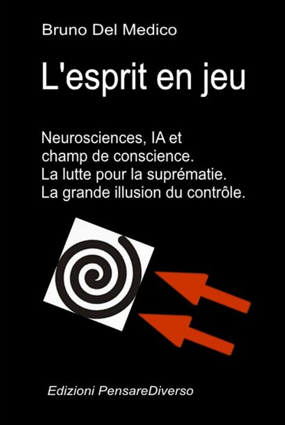 L'esprit en jeu. Neurosciences, IA et champ de conscience. La lutte pour la suprématie.: La grande illusion du contrôle. (Physique quantique et ... de Bruno Del Medico en français. (FRA))