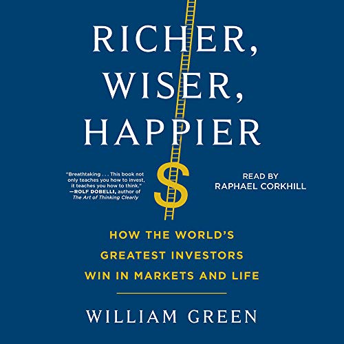 William Green Richer, Wiser, Happier - How the World's Greatest Investors Win in Markets and Life