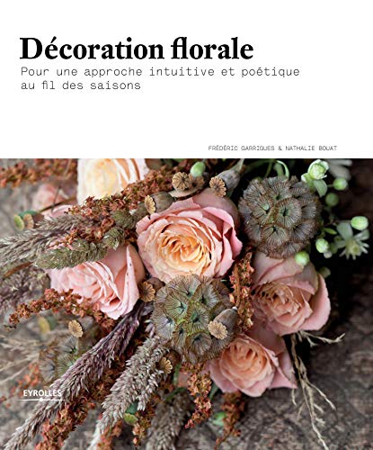 Décoration florale: Pour une approche intuitive et poétique au fil des saisons.