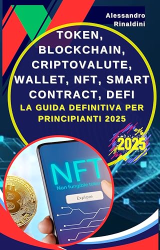 Token, Blockchain, Criptovalute, Wallet, NFT, Smart Contract, Defi: La Guida Definitiva per Principianti 2025: Impara a Investire in Bitcoin, Ethereum ... con le Criptovalute (Italian Edition)