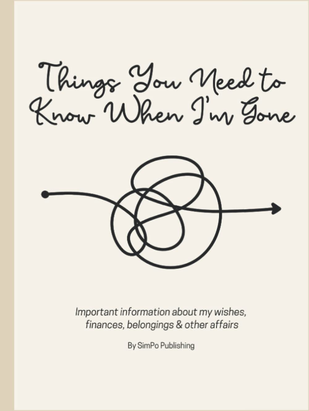 Things You Need to Know When I'm Gone: End of Life Planner | Important Information About My Wishes, Finances, Belongings & Other Affairs