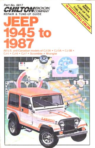 Chilton's Repair & Tune-Up Guide Jeep 1945 to 1987: All U.S. and Canadian Models of Cj-2A, Cj-3A, Cj-3B, Cj-5, Cj-6, Cj-7, Scrambler, Wrangler (Chilton's Repair Manual)