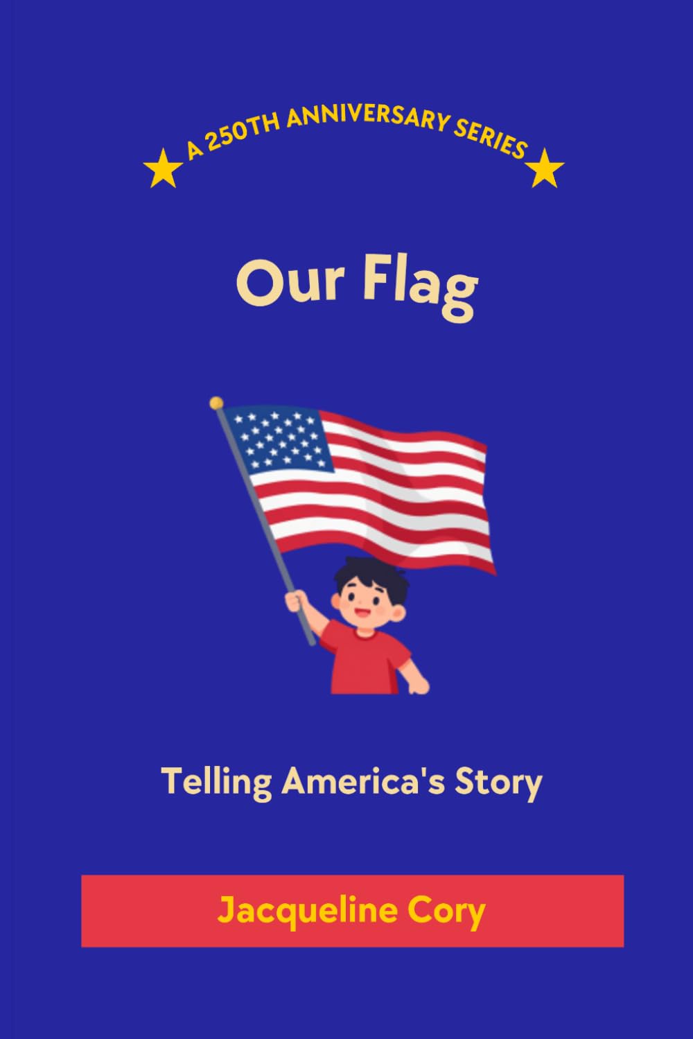 Our Flag: Telling America's Story (250th Anniversary Children's Series)