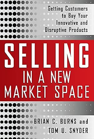 Selling in a New Market Space: Getting Customers to Buy Your Innovative and Disruptive Products-Wow! eBook