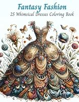Fantasy Fashion: 25 Whimsical Dresses Adult Coloring Book B0F5PSYW7L Book Cover