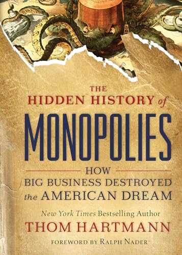 The Hidden History of Monopolies: How Big Business Destroyed the ...