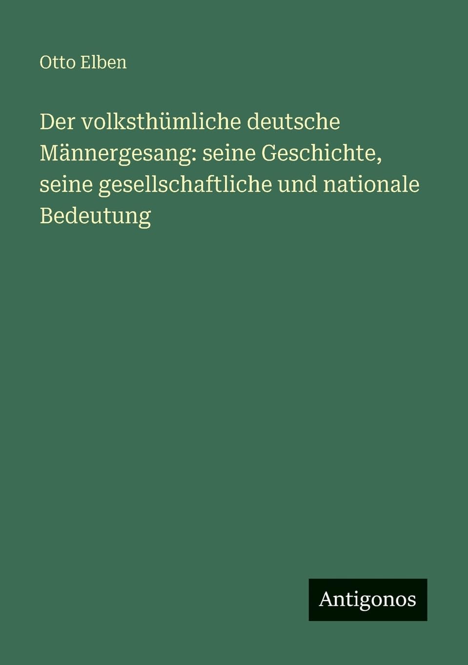Der volksthümliche deutsche Männergesang: seine Geschichte, seine gesellschaftliche und nationale Bedeutung