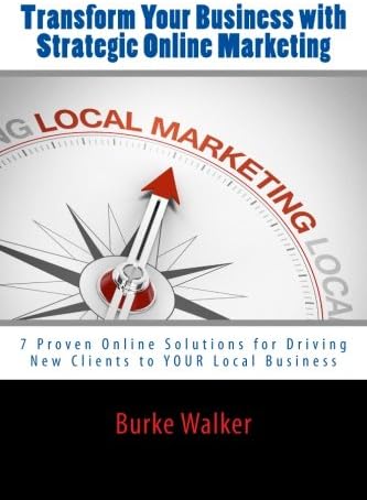 Transform Your Business with Strategic Online Marketing: 7 Proven Online Solutions for Driving New Clients to YOUR Business