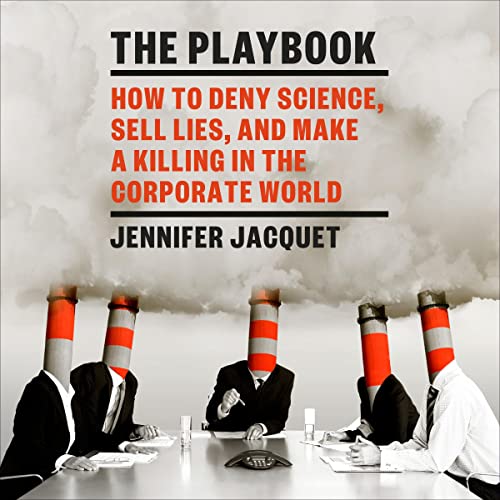 How to Deny Science, Sell Lies, and Make a Killing in the Corporate World