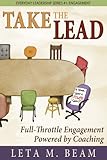 Take the Lead: Full-Throttle Engagement Powered by Coaching. Everyday Leadership Series #1: Engagement.