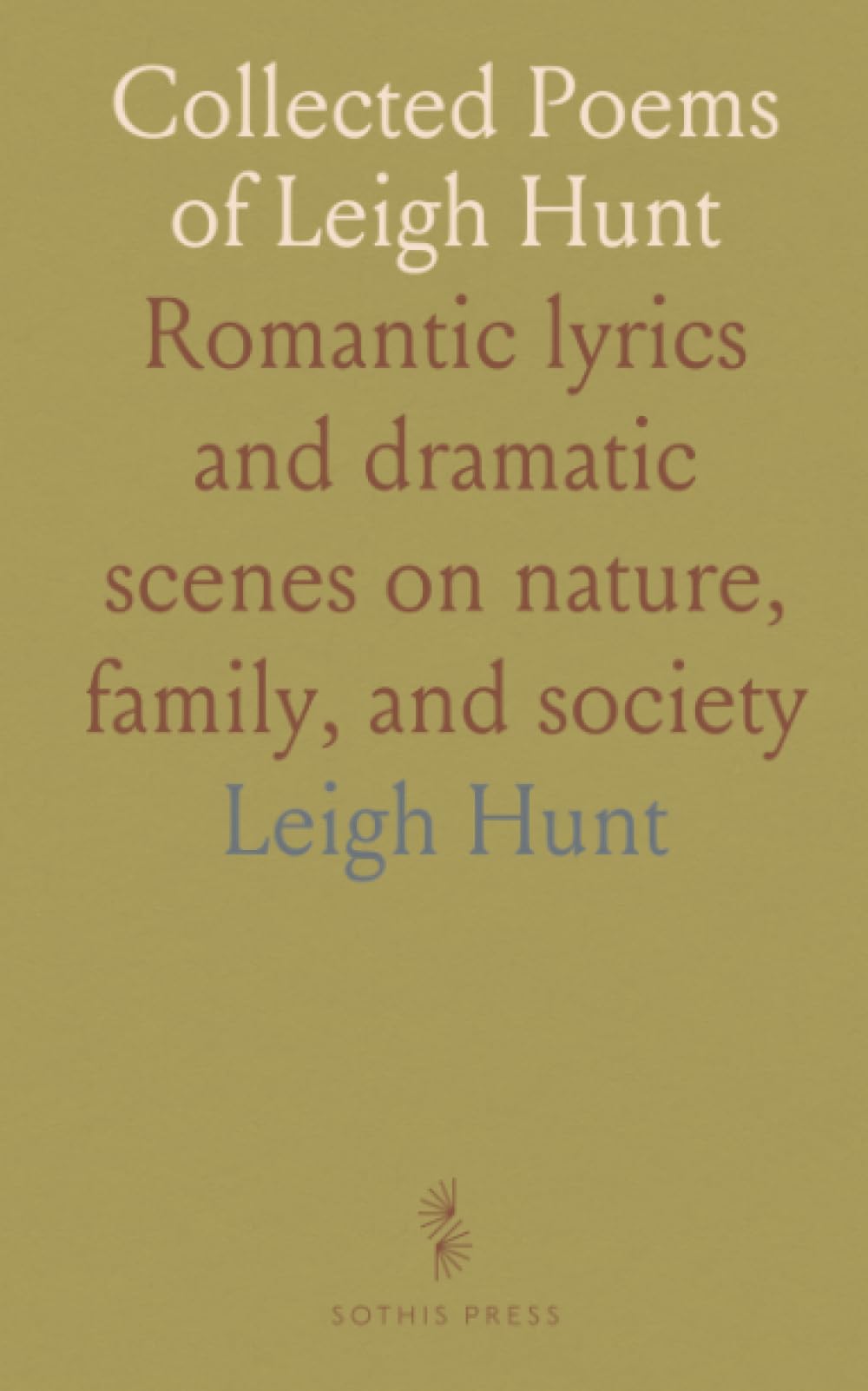 Collected Poems of Leigh Hunt: Romantic lyrics and dramatic scenes on nature, family, and society