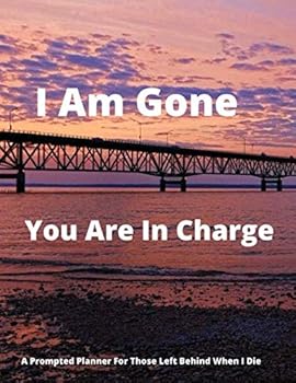 Paperback I Am Gone You Are In Charge: A Prompted Planner for those Left Behind When I Die Book