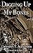 Digging Up My Bones