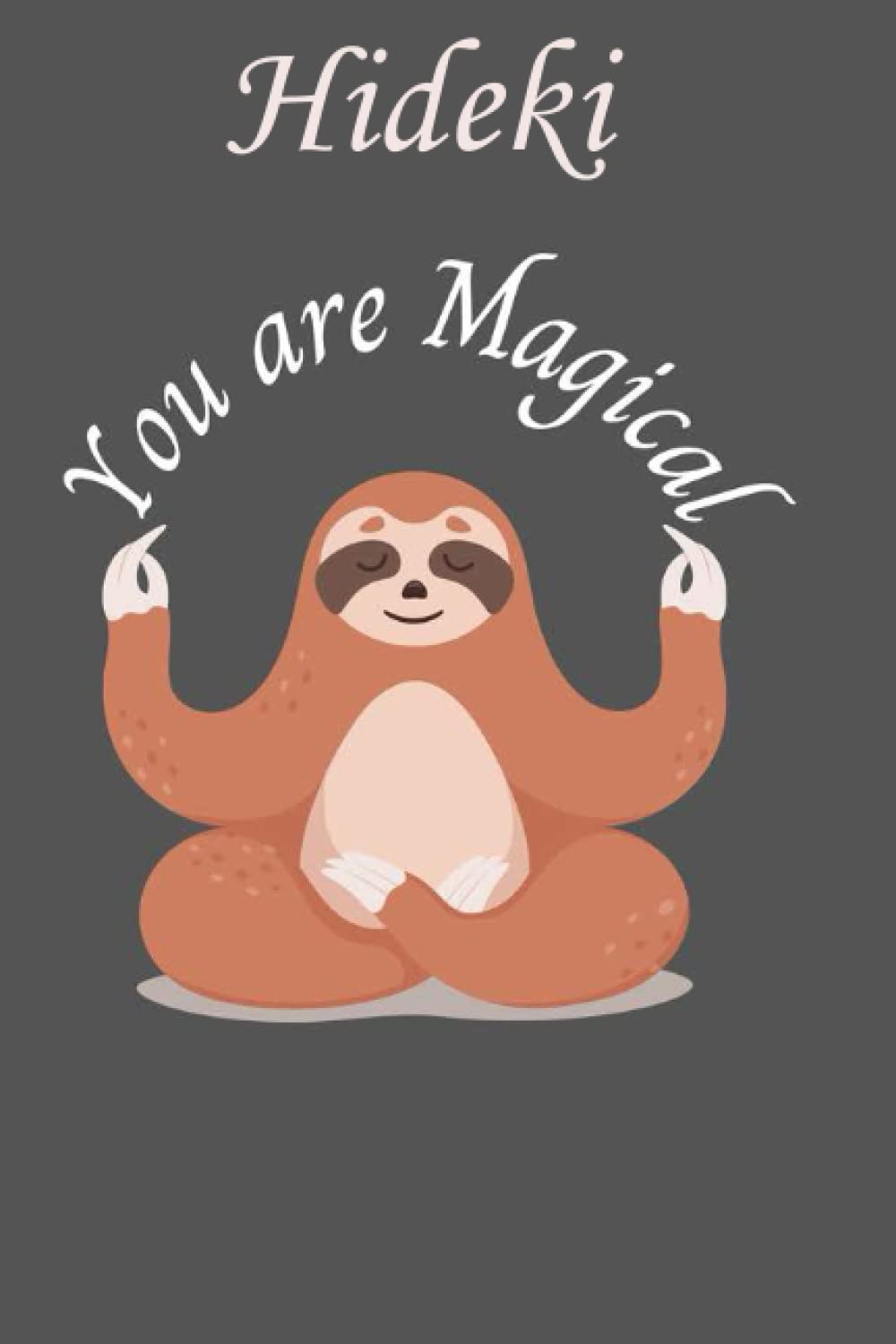Hideki You are Magical: Personalised Motivational Journal Notebook for Girls Named Hideki . (Custom Name Journal, Blank Journal, Write in Notebook) ... 6x9 110 Pages. Sloth Lover(Hideki Notebook)