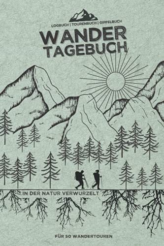 WANDERTAGEBUCH - 'In der Natur verwurzelt' | Logbuch | Tourenbuch | Gipfelbuch für 50 Wandertouren: Für das WANDERN | extra Platz für Fotos, Stempel und Gipfel | A5