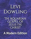 The Aquarian Gospel of Jesus the Christ: A Modern Edition