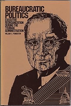 Hardcover Bureaucratic Politics: Executive Reorganization During the Truman Administration Book