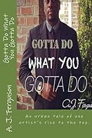 Gotta Do What You Gotta Do: The Trials & Tribulations of an Artist's Rise to the Top. Based on a True Story 1519200765 Book Cover