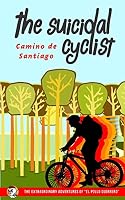 The Suicidal Cyclist: Camino de Santiago 1514382075 Book Cover