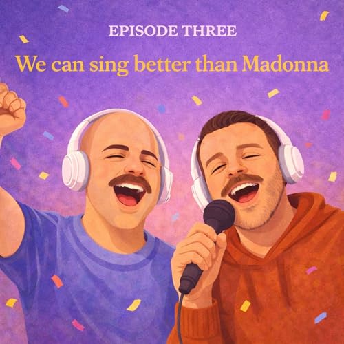 Episode Three: We can sing better than Madonna