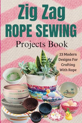 Zig Zag Rope Sewing Projects Book: 23 Modern Designs for Crafting with Rope