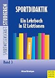Sportdidaktik: Ein Lehrbuch in 12 Lektionen (Sportwissenschaft studieren 3)