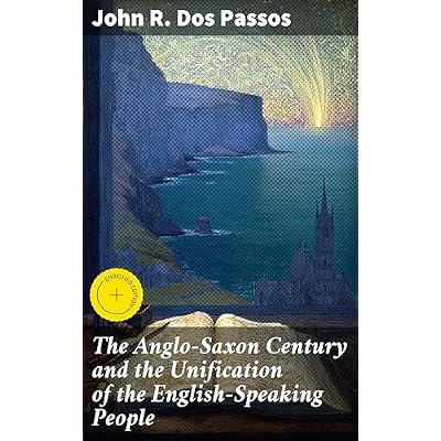 The Anglo-Saxon Century and the Unification of the English-Speaking People: Enriched edition. The Legacy of Anglo-Saxon Influence