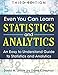 Even You Can Learn Statistics and Analytics: An Easy to Understand Guide to Statistics and Analytics