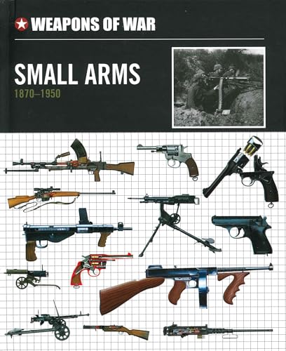 Small Arms 1870-1950 (Weapons of War)