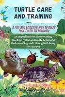 Turtle Care And Training: A Fun and Effective Way to Raise Your Turtle till Maturity: A Comprehensive Guide to Caring, Breeding, Nutrition, Health, ... and Lifelong Well-Being for Your Pet B0DF659GDH Book Cover