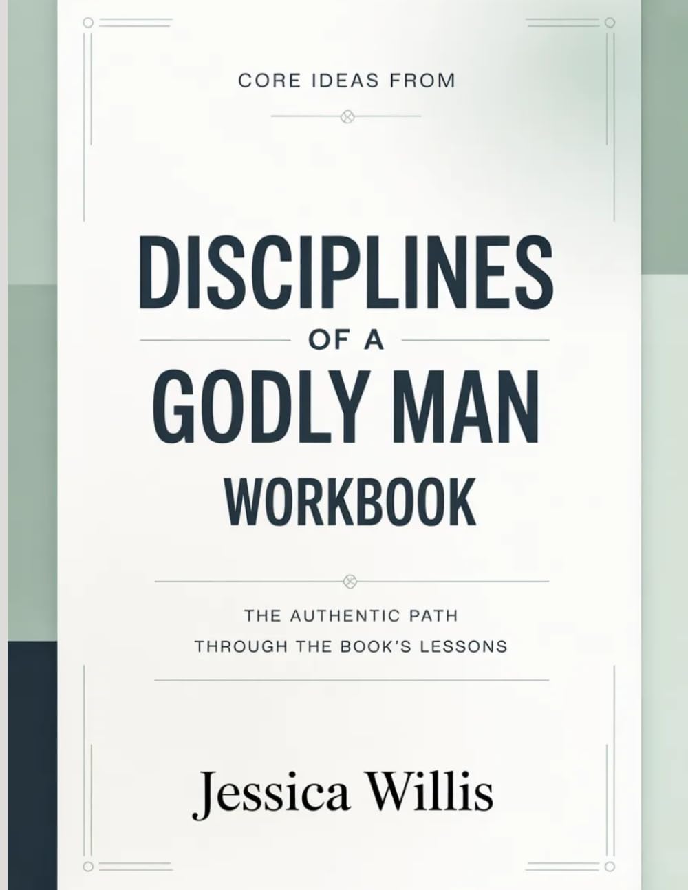 Core Ideas From Disciplines Of A Godly Man: The Authentic Path Through the Book’s Lessons.