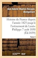 Histoire de France depuis l' année 1825 jusqu 'à l' avènement de Louis-Philippe (7 août 1830), Tome 3 201353261X Book Cover