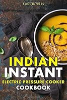 Indian INSTANT Electric Pressure Cooker Cookbook: Authentic North & South Indian Recipes For Your INSTANT Electric Pressure Cooker 1977028071 Book Cover
