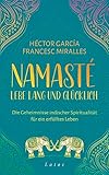 Namasté – Lebe lang und glücklich: Die Geheimnisse indischer Spiritualität für ein erfülltes Leben - Francesc Miralles, Héctor García Übersetzer: Maria Hoffmann-Dartevelle 