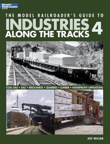 The Model Railroader's Guide to Industries Along the Tracks 4 The Model Railroader's Guide to Industries Along the Tracks 4