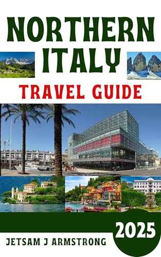 NORTHERN ITALY TRAVELGUIDE 2025: Explore Iconic Cities, Hidden Gems, and Culinary Delights from Milan to the Dolomites.