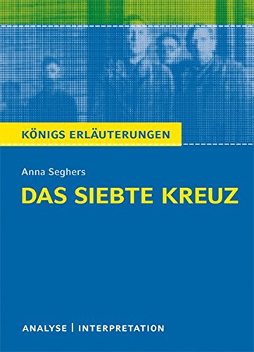 Das siebte Kreuz von Anna Seghers.: Textanalyse und Interpretation mit ausführlicher Inhaltsangabe Das siebte Kreuz von Anna Seghers.: Textanalyse und Interpretation mit ausführlicher Inhaltsangabe
