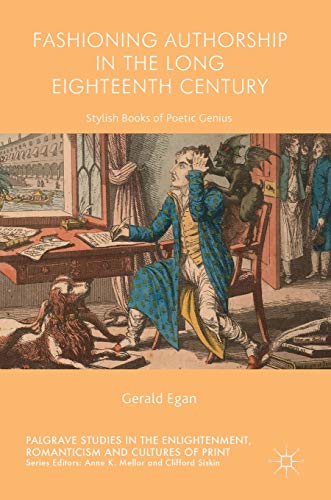 Fashioning Authorship in the Long Eighteenth Century: Stylish Books of Poetic Genius (Palgrave Studies in the Enlightenment, Romanticism and Cultures of Print)