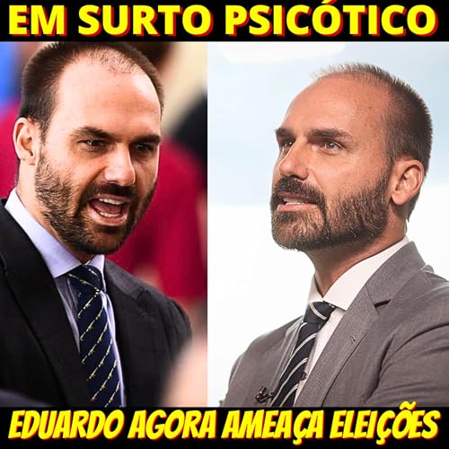 Eduardo perde de vez a noção da realidade e ameaça eleições 2026