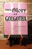 The Glory of Golgotha Lenten Sermons B000GRADGS Book Cover