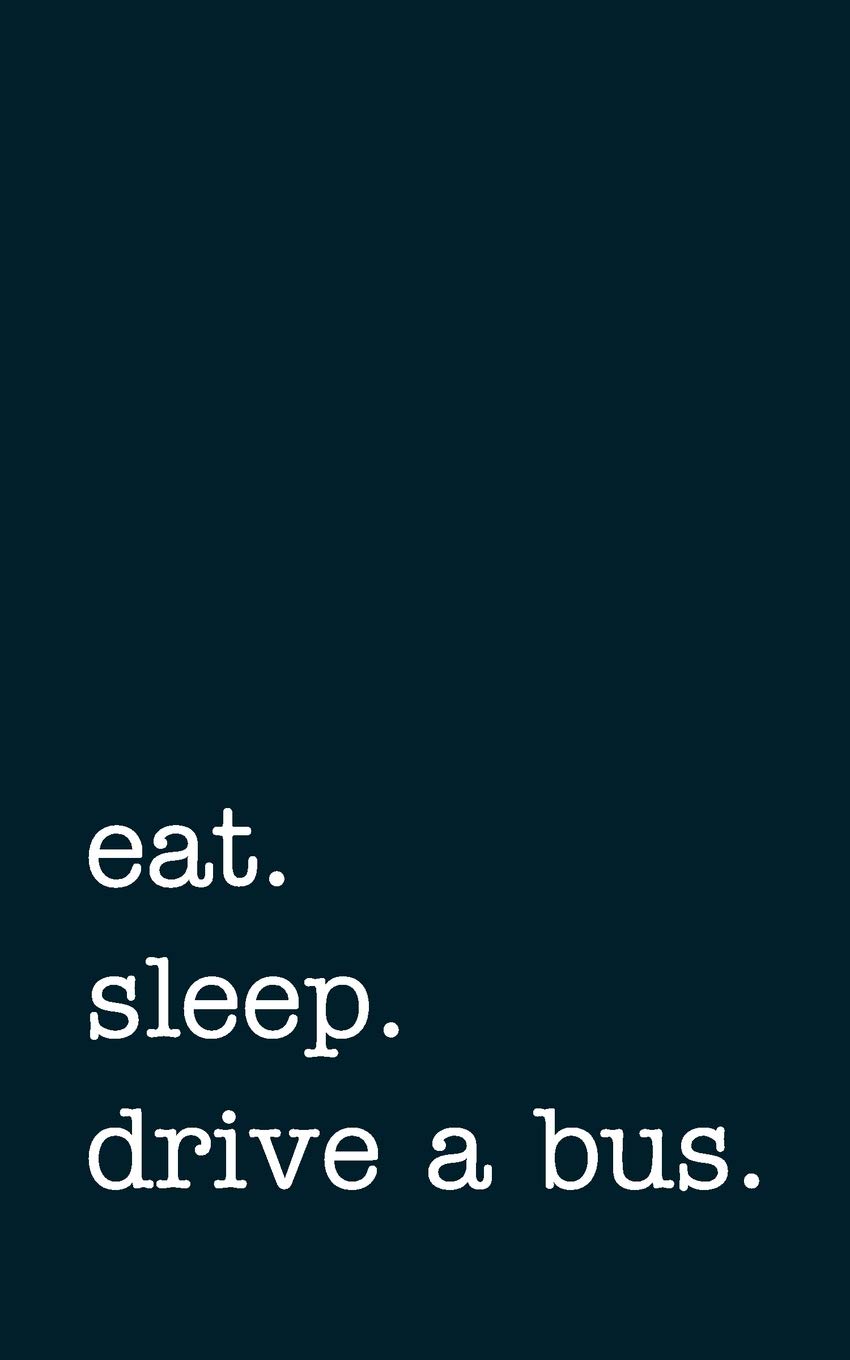 eat. sleep. drive a bus. - Lined Notebook: Writing Journal