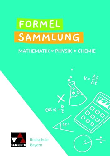 Formelsammlungen / Formelsammlung Mathe - Physik - Chemie: Mathematik – Physik – Chemie. Realschule Bayern