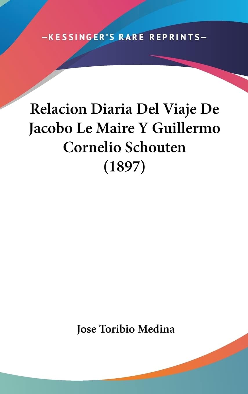 Relacion Diaria del Viaje de Jacobo Le Maire y Guillermo Cornelio Schouten (1897)